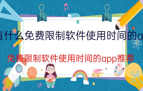 有什么免费限制软件使用时间的app 免费限制软件使用时间的app推荐